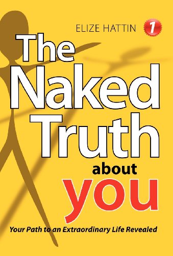 The Naked Truth About You: Your Path to an Extraordinary Life Revealed - Elize Hattin - Books - Balboa Press International - 9781452502847 - December 14, 2011