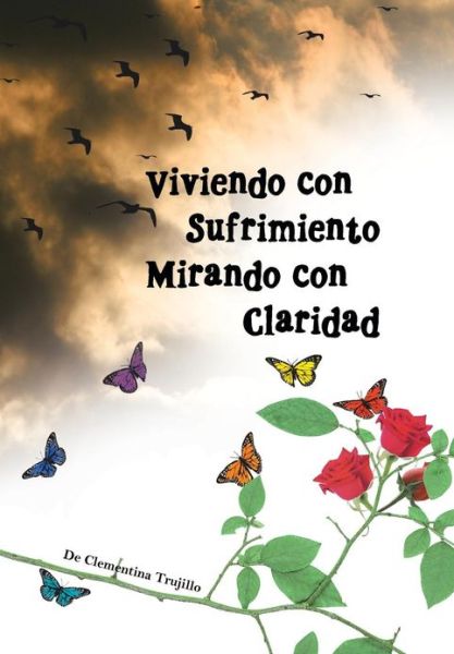 Cover for Clementina Trujillo · Viviendo Con Sufrimiento Mirando Con Claridad: Del Sufrimiento a La Claridad (Hardcover Book) (2013)