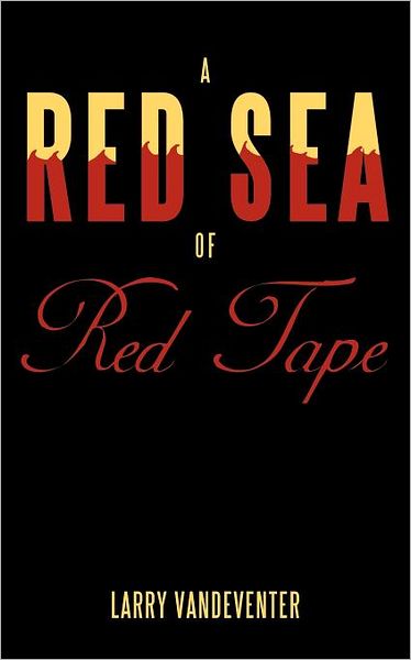 A Red Sea of Red Tape - Larry Vandeventer - Książki - Authorhouse - 9781468541847 - 31 stycznia 2012