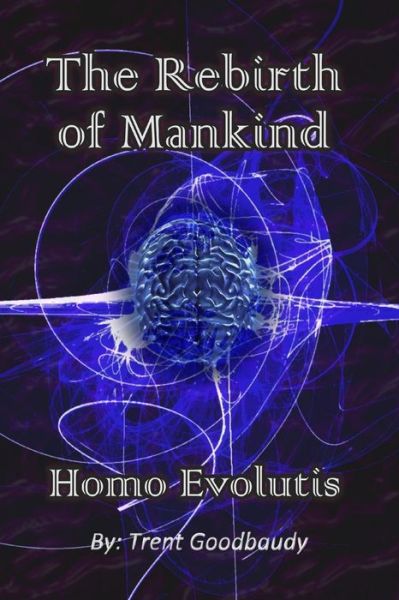 Cover for Trent Goodbaudy · The Rebirth of Mankind: Homo Evolutis (Paperback Book) (2012)