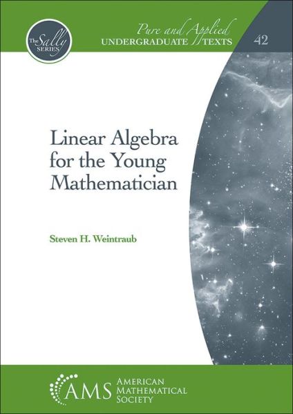 Cover for Steven H. Weintraub · Linear Algebra for the Young Mathematician - Pure and Applied Undergraduate Texts (Hardcover Book) (2019)