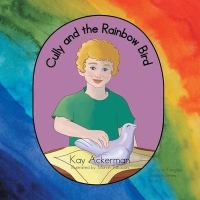 Cover for Kay Ackerman · Cully and the Rainbow Bird: Book 1: Guilty to Forgiven (Taschenbuch) (2012)