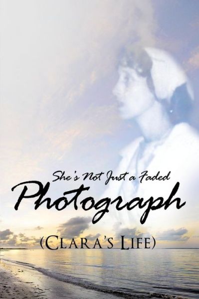 Beatrice a Johnson · She's Not Just a Faded Photograph (Clara's Life) (Paperback Book) (2015)