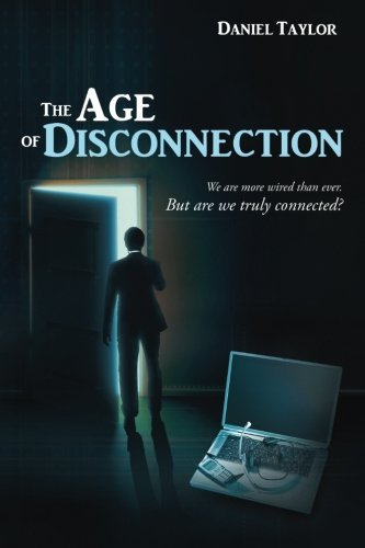 The Age of Disconnection: We Are More Wired Than Ever. but Are We Truly Connected? - Daniel Taylor - Bøker - Lulu Publishing Services - 9781483403847 - 1. oktober 2013