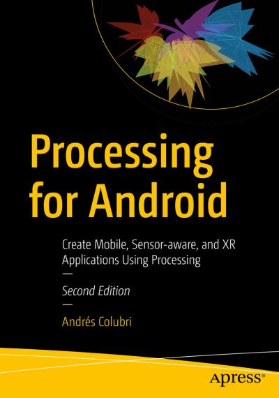Cover for Andres Colubri · Processing for Android: Create Mobile, Sensor-aware, and XR Applications Using Processing (Paperback Book) [Second edition] (2023)