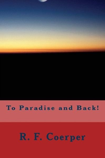 Cover for R F Coerper · To Paradise and Back! (Pocketbok) (2013)