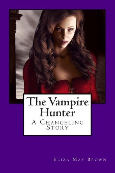 Cover for Eliza May Brown · The Vampire Hunter: a Changeling Story (Pocketbok) (2013)