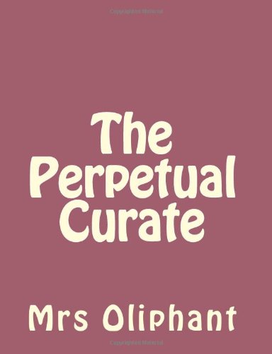 The Perpetual Curate - Mrs Oliphant - Books - CreateSpace Independent Publishing Platf - 9781492735847 - September 16, 2013