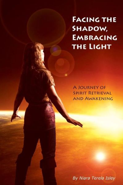 Cover for Niara Terela Isley · Facing the Shadow, Embracing the Light: a Journey of Spirit Retrieval and Awakening (Paperback Book) (2013)