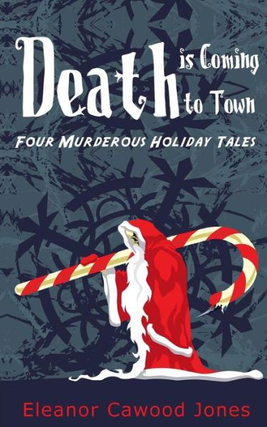 Cover for Eleanor Cawood Jones · Death is Coming to Town: Four Murderous Holiday Tales (Paperback Book) (2013)