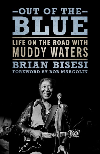 Cover for Brian Bisesi · Out of the Blue: Life on the Road with Muddy Waters - American Made Music Series (Paperback Book) (2024)