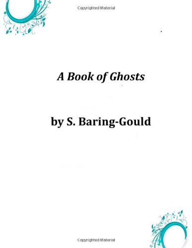 A Book of Ghosts - S. Baring-gould - Kirjat - CreateSpace Independent Publishing Platf - 9781497318847 - tiistai 18. maaliskuuta 2014