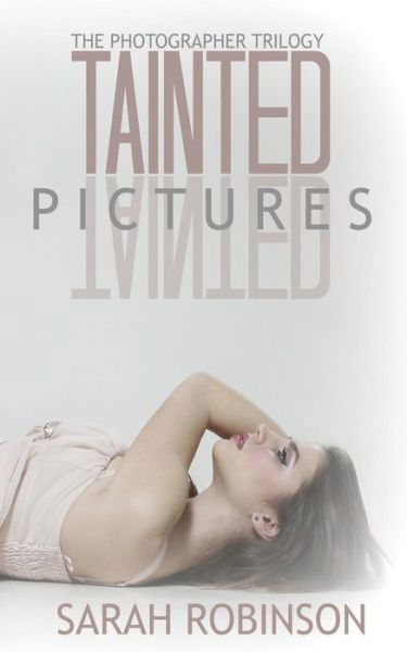 Cover for Sarah Robinson · Tainted Pictures: the Photographer Trilogy (Taschenbuch) (2014)