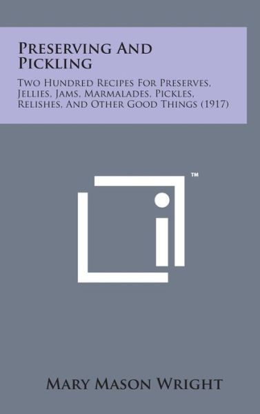 Cover for Mary Mason Wright · Preserving and Pickling: Two Hundred Recipes for Preserves, Jellies, Jams, Marmalades, Pickles, Relishes, and Other Good Things (1917) (Gebundenes Buch) (2014)