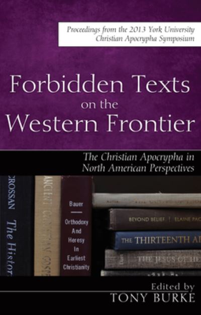 Forbidden Texts on the Western Frontier : the Christian Apocrypha in North American Perspectives - Tony Burke - Books - Wipf & Stock Publishers - 9781498209847 - July 27, 2015