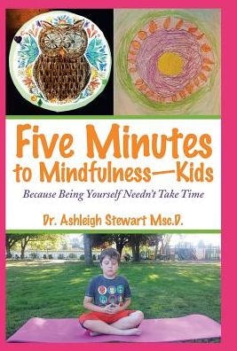 Cover for Ashleigh Stewart · Five Minutes to Mindfulness Kids : Because Being Yourself Needn?t Take Time (Hardcover Book) (2017)