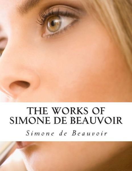 The Works of Simone De Beauvoir - Simone De Beauvoir - Livros - Createspace - 9781506193847 - 11 de janeiro de 2015