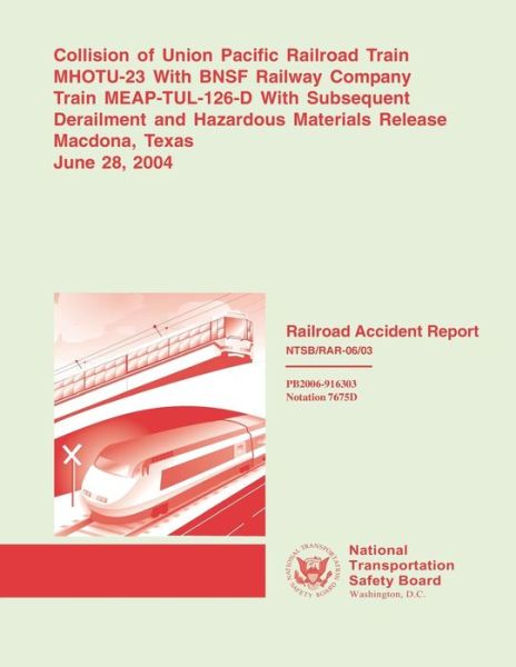 Cover for National Transportation Safety Board · Railroad Accident Report: Collision of Union Pacific Railroad Train Mhotu-23 with Bnsf Railroad Company Train Meap-tul-126-d with Subsequent Der (Paperback Book) (2015)