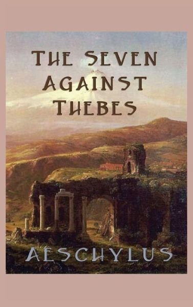 Cover for Aeschylus Aeschylus · The Seven Against Thebes (Hardcover Book) (2018)