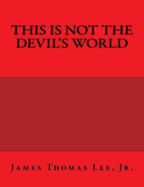 Cover for Mr James Thomas Lee Jr · This is Not the Devil's World (Paperback Book) (2015)