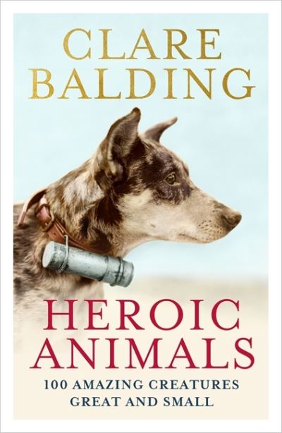 Cover for Clare Balding · Heroic Animals: Amazing Creatures that Changed Our World (Taschenbuch) (2021)