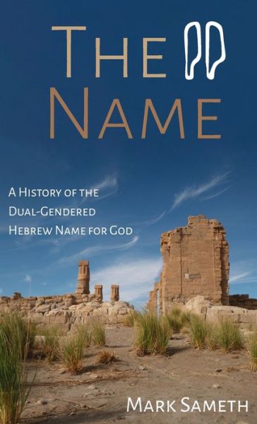 Cover for Mark Sameth · The Name: A History of the Dual-Gendered Hebrew Name for God (Hardcover Book) (2020)