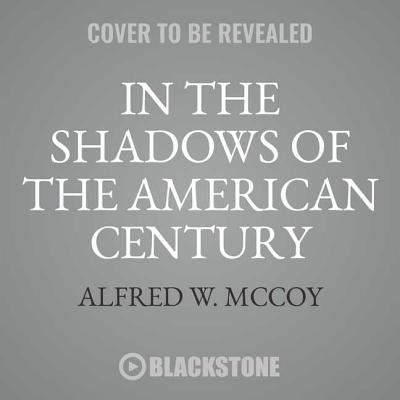 Cover for Alfred W. McCoy · In the Shadows of the American Century (CD) (2018)