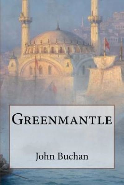 Greenmantle - John Buchan - Books - Createspace Independent Publishing Platf - 9781542887847 - February 1, 2017