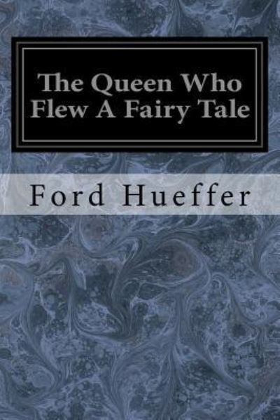 Cover for Ford Hueffer · The Queen Who Flew A Fairy Tale (Paperback Book) (2017)