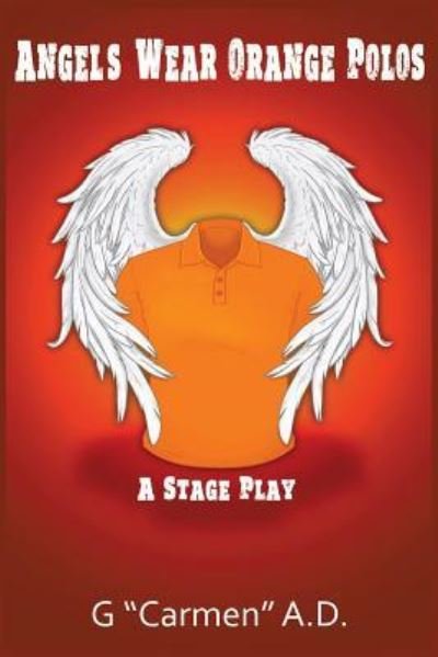 Angels Wear Orange Polos - G "Carmen" A D - Books - Createspace Independent Publishing Platf - 9781546975847 - July 6, 2017