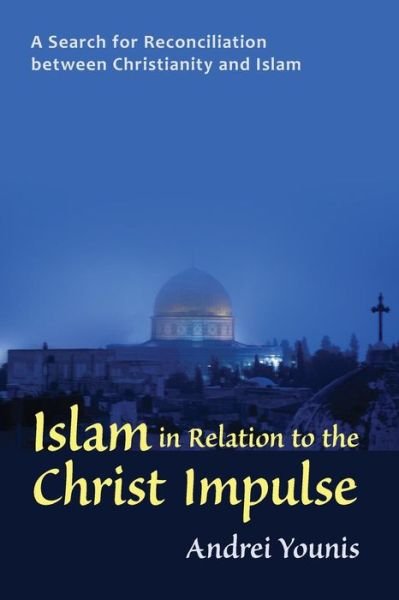 Cover for Andrei Younis · Islam in Relation to the Christ Impulse: A Search for Reconciliation between Christianity and Islam (Paperback Book) (2016)