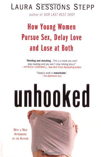 Cover for Laura Sessions Stepp · Unhooked: How Young Women Pursue Sex, Delay Love and Lose at Both (Paperback Book) (2008)