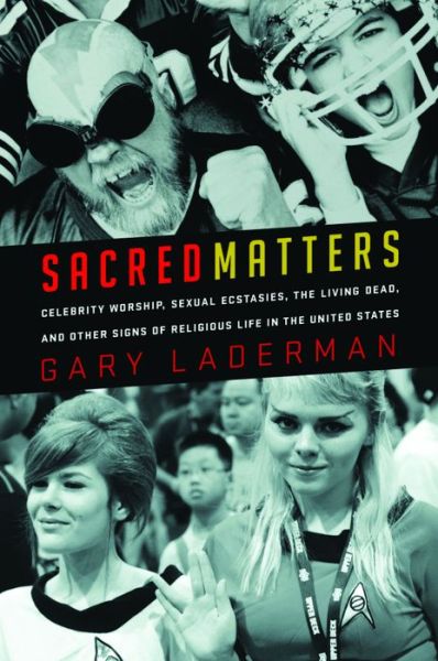 Cover for Gary Laderman · Sacred Matters: Celebrity Worship, Sexual Ecstasies, the Living Dead, and Other Signs of Religious Life in the United States (Taschenbuch) (2010)