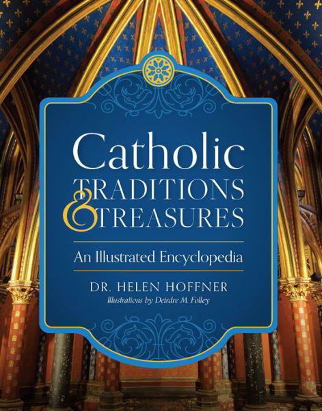 Cover for Hoffner, Helen, Ed.D · Catholic Traditions and Treasures: An Illustrated Encyclopedia (Hardcover Book) (2018)