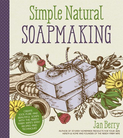 Cover for Jan Berry · Simple &amp; Natural Soapmaking: Create 100% Pure and Beautiful Soaps with The Nerdy Farm Wife's Easy Recipes and Techniques (Paperback Book) (2017)