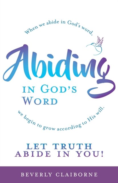 Cover for Beverly Claiborne · Abiding in God's Word: When we abide in God's word, we begin to grow according to His will. (Pocketbok) (2021)
