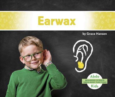 Cover for Grace Hansen · Earwax - Beginning Science: Gross Body Functions (Paperback Book) (2021)