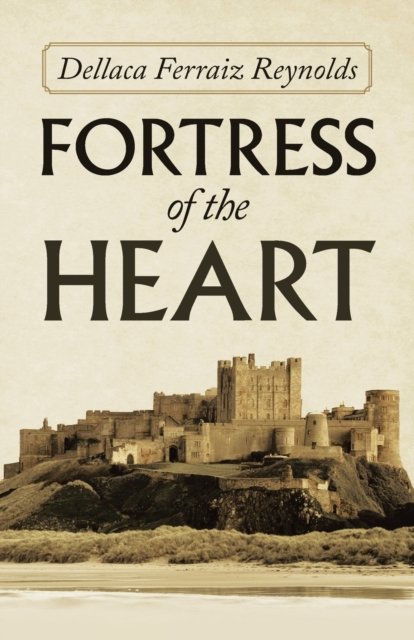 Fortress of the Heart - Dellaca Ferraiz Reynolds - Books - Westbow Press - 9781664222847 - February 25, 2021