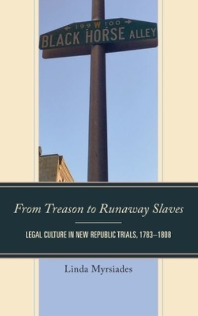 Cover for Linda Myrsiades · From Treason to Runaway Slaves: Legal Culture in New Republic Trials, 1783–1808 - The Fairleigh Dickinson University Press Series in Law, Culture, and the Humanities (Hardcover Book) (2023)