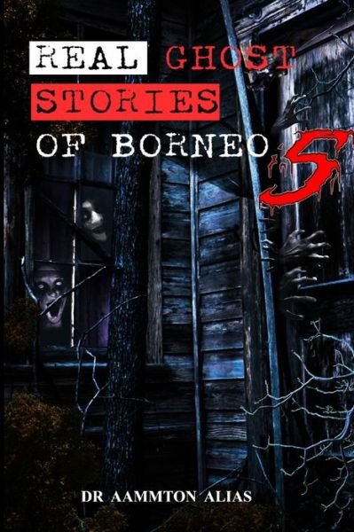 Cover for Aammton Alias · Real Ghost Stories of Borneo 5 (Paperback Book) (2021)