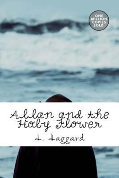 Allan and the Holy Flower - Sir H Rider Haggard - Libros - Createspace Independent Publishing Platf - 9781718938847 - 18 de mayo de 2018
