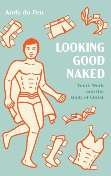 Cover for Andy Du Feu · Looking Good Naked: Youth Work and the Body of Christ (Hardcover Book) (2020)