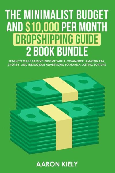 Cover for Aaron Kiely · The Minimalist Budget and $10,000 Per Month Dropshipping Guide 2 Book Bundle (Paperback Book) (2018)