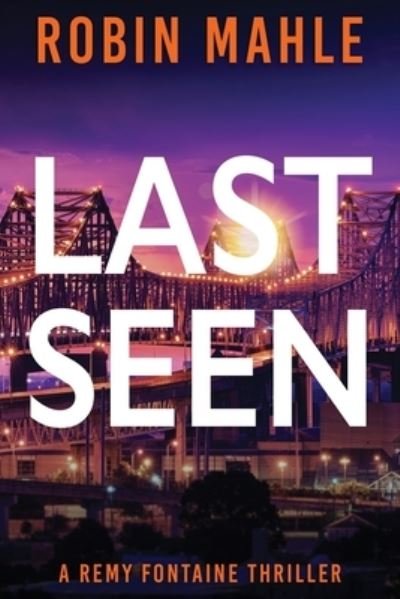 Last Seen - Remy Fontaine Thrillers - Robin Mahle - Books - Harp House Publishing, LLC. - 9781735119847 - March 31, 2021
