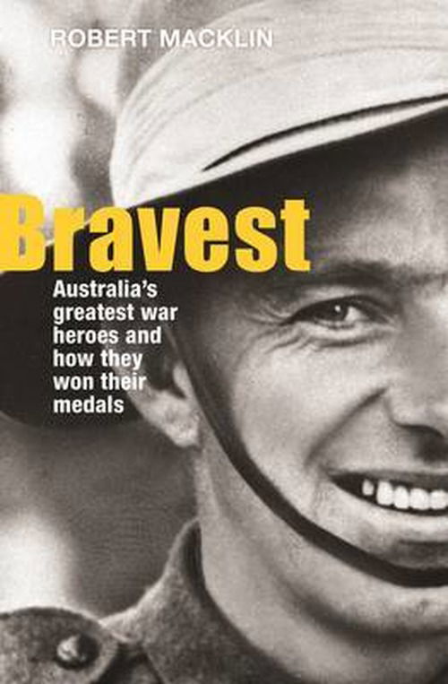 Cover for Robert Macklin · Bravest: Australia's Greatest War Heroes and How They Won Their Medals (Paperback Book) (2011)