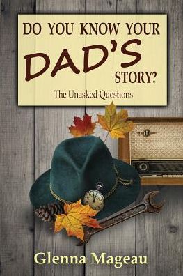 Do You Know Your Dad's Story?: The Unasked Questions - Glenna Mageau - Livres - Glenna Mageau - 9781775269847 - 13 mai 2019