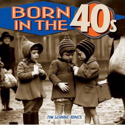 Born in the 40s - Tim Glynne-Jones - Books - Arcturus Publishing Ltd - 9781782128847 - February 15, 2014