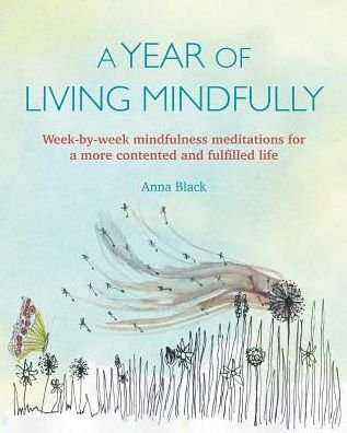 Cover for Anna Black · A Year of Living Mindfully: Week-By-Week Mindfulness Meditations for a More Contented and Fulfilled Life (Paperback Book) (2019)