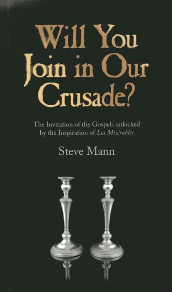 Cover for Steve Mann · Will You Join in Our Crusade? - The Invitation of the Gospels unlocked by the Inspiration of Les Miserables (Paperback Book) (2014)