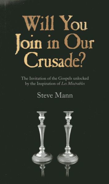 Will You Join in Our Crusade? - The Invitation of the Gospels unlocked by the Inspiration of Les Miserables - Steve Mann - Books - John Hunt Publishing - 9781782793847 - January 31, 2014